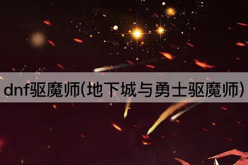dnf驱魔师(地下城与勇士驱魔师)