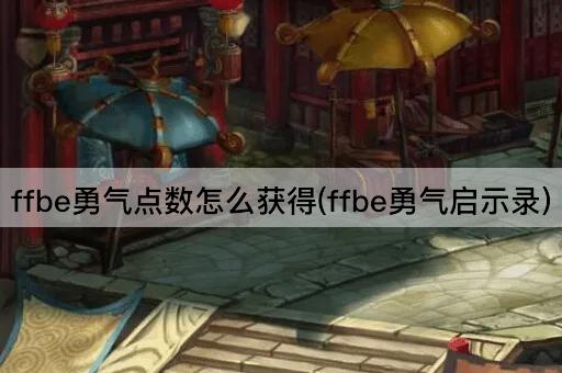 ffbe勇气点数怎么获得(ffbe勇气启示录)