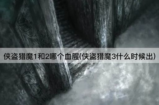 侠盗猎魔1和2哪个血腥(侠盗猎魔3什么时候出)