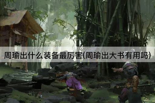周瑜出什么装备最厉害(周瑜出大书有用吗)