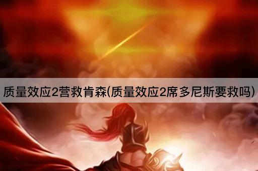 质量效应2营救肯森(质量效应2席多尼斯要救吗)