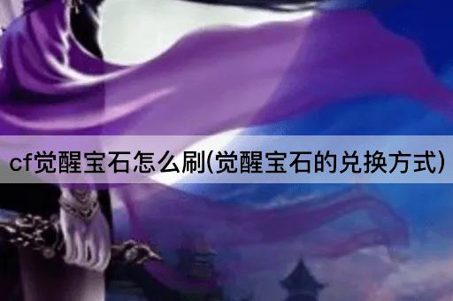 cf觉醒宝石怎么刷(觉醒宝石的兑换方式)