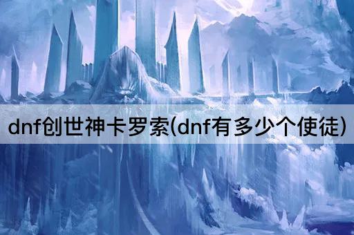 dnf创世神卡罗索(dnf有多少个使徒)