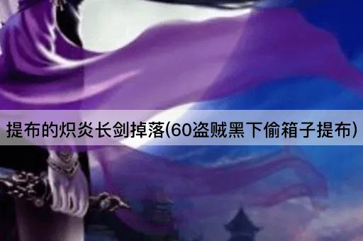 提布的炽炎长剑掉落(60盗贼黑下偷箱子提布)