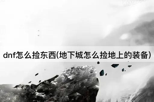 dnf怎么捡东西(地下城怎么捡地上的装备)