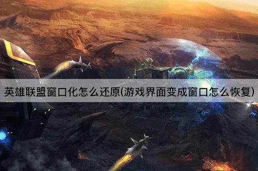 英雄联盟窗口化怎么还原(游戏界面变成窗口怎么恢复)