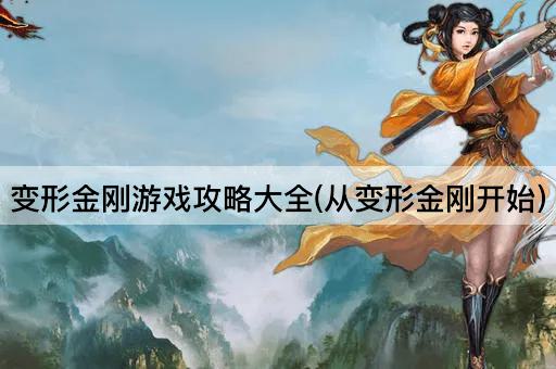变形金刚游戏攻略大全(从变形金刚开始)