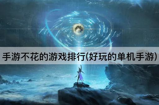 手游不花的游戏排行(好玩的单机手游)