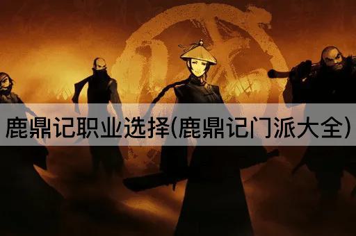 鹿鼎记职业选择(鹿鼎记门派大全)