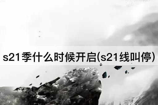 s21季什么时候开启(s21线叫停)