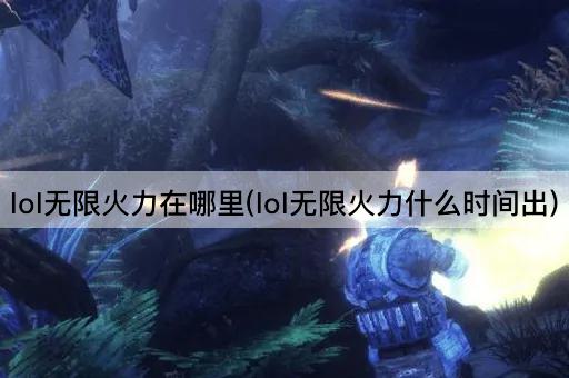 lol无限火力在哪里(lol无限火力什么时间出)