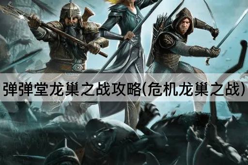 弹弹堂龙巢之战攻略(危机龙巢之战)
