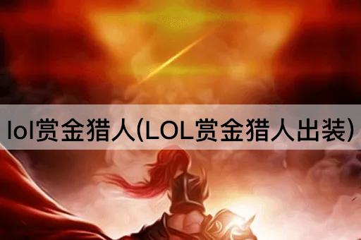 lol赏金猎人(LOL赏金猎人出装)