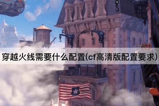 穿越火线需要什么配置(cf高清版配置要求)