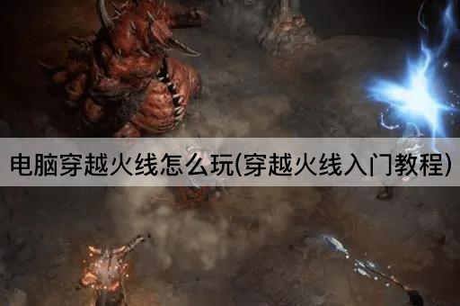 电脑穿越火线怎么玩(穿越火线入门教程)