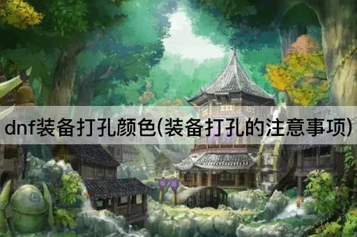 dnf装备打孔颜色(装备打孔的注意事项)