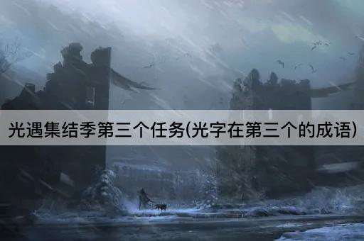 光遇集结季第三个任务(光字在第三个的成语)