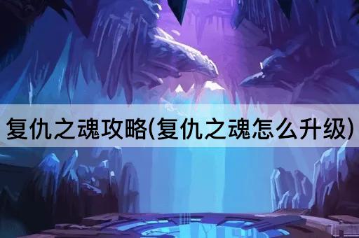 复仇之魂攻略(复仇之魂怎么升级)