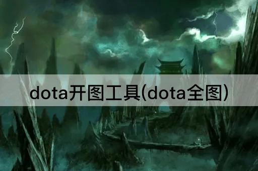 dota开图工具(dota全图)