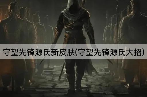 守望先锋源氏新皮肤(守望先锋源氏大招)