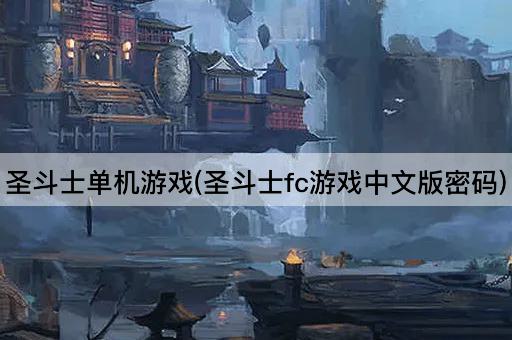 圣斗士单机游戏(圣斗士fc游戏中文版密码)
