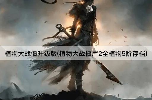 植物大战僵升级版(植物大战僵尸2全植物5阶存档)