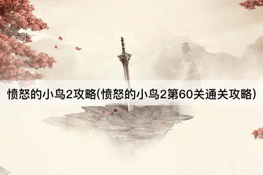 愤怒的小鸟2攻略(愤怒的小鸟2第60关通关攻略)