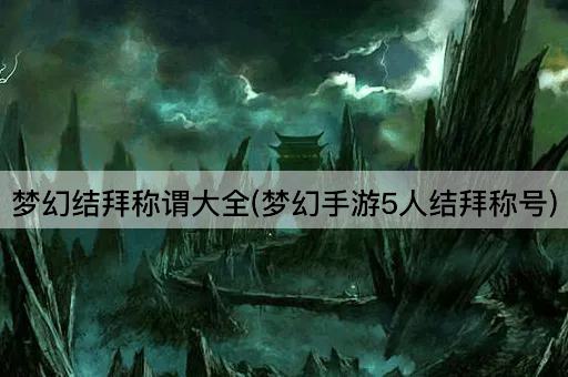 梦幻结拜称谓大全(梦幻手游5人结拜称号)