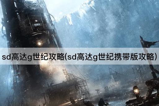 sd高达g世纪攻略(sd高达g世纪携带版攻略)