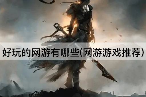 好玩的网游有哪些(网游游戏推荐)