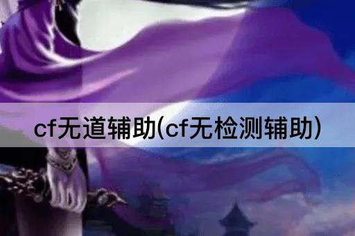 cf无道辅助(cf无检测辅助)