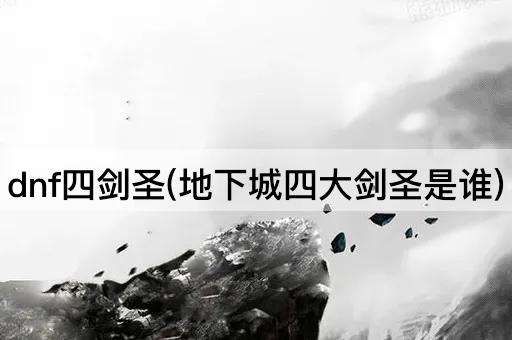 dnf四剑圣(地下城四大剑圣是谁)