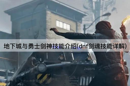地下城与勇士剑神技能介绍(dnf剑魂技能详解)