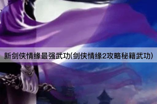 新剑侠情缘最强武功(剑侠情缘2攻略秘籍武功)